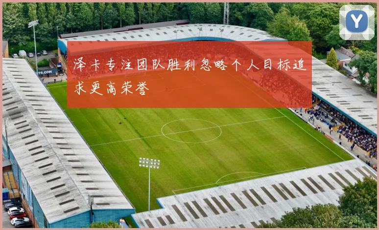 泽卡专注团队胜利忽略个人目标追求更高荣誉